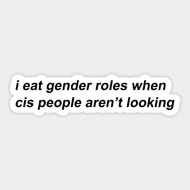 i eat gender roles when cis people aren't looking Sticker by prideonmymind